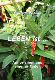 Title: LEBEN ist ...: Aphorismen aus eigener Feder, Author: Martina Wichor