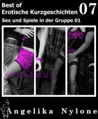 Title: Erotische Kurzgeschichten - Best of 07: Sex und Spiele in der Gruppe 01, Author: Angelika Nylone