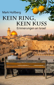 Title: Kein Ring, kein Kuss: Eine (fast) unmögliche Liebe in Israel, Author: Mark Hollberg