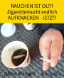 RAUCHEN IST OUT! Zigarettensucht endlich AUFKNACKEN - JETZT!: Endlich Nichtraucher - weg mit der chemischen Giftschleuder!