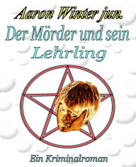 Title: Der Mörder und sein Lehrling: Ein Kriminalroman, Author: Aaron Winter jun.