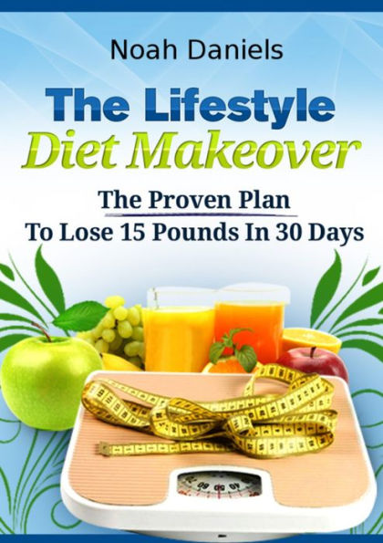The Lifestyle Diet Makeover: The Proven Plan To Lose 15 Pounds In 30 Days