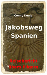 Title: Jakobsweg Spanien: Reisebericht übers Pilgern, Author: Conny Keule