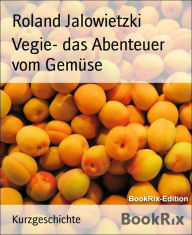 Title: Vegie- das Abenteuer vom Gemüse, Author: Roland Jalowietzki