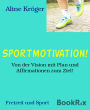 Sportmotivation!: Von der Vision mit Plan und Affirmationen zum Ziel!