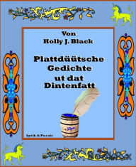 Title: Plattdüütsche Gedichte ut dat Dintenfatt, Author: Holly J. Black