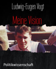 Title: Meine Vision, Author: Ludwig-Eugen Vogt