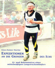 Title: Expeditionen an die Grenzen des Ichs: Er- und Bekenntnisse eines mittelmäßigen Langstreckenläufers, Author: Klaus-Rainer Martin