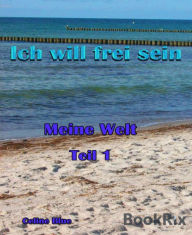 Title: Meine Welt Teil 1: Ich will frei sein..., Author: Celine Blue