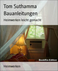 Title: Bauanleitungen: Heimwerken leicht gemacht, Author: Tom Suthamma