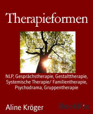 Title: Therapieformen: NLP, Gesprächstherapie, Gestalttherapie, Systemische Therapie/ Familientherapie, Psychodrama, Gruppentherapie, Author: Aline Kröger