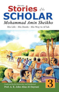 Title: Stories of the Scholar Mohammad Amin Sheikho - Part Three: His Life, His Deeds, His Way to Al'lah, Author: Mohammad Amin Sheikho