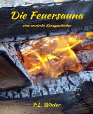 Title: Die Feuersauna: eine erotische Kurzgeschichte, Author: P.L. Winter