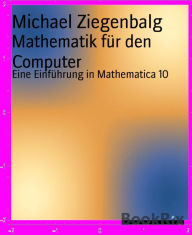 Title: Mathematik für den Computer: Eine Einführung in Mathematica 10, Author: Michael Ziegenbalg