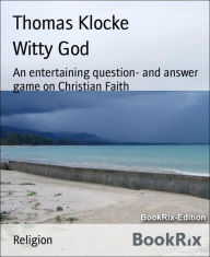 Title: Witty God: An entertaining question- and answer game on Christian Faith, Author: Thomas Klocke