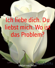 Title: Ich liebe dich. Du liebst mich. Wo ist das Problem?, Author: Melian van Delan