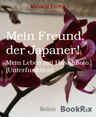 Title: Mein Freund, der Japaner!: Mein Leben mit Hashimoto. (Unterfunktion), Author: Michaela Kurzeja