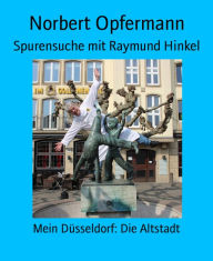 Title: Spurensuche mit Raymund Hinkel: Mein Düsseldorf: Die Altstadt, Author: Norbert Opfermann