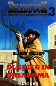 Title: Ölkrieg in Oklahoma (Braddock 3): Cassiopeiapress Western/ Edition Bärenklau, Author: Alfred Wallon