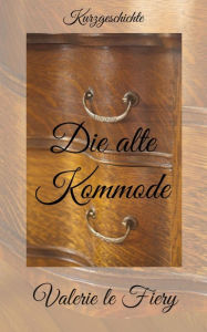 Title: Die alte Kommode, Author: Valerie le Fiery