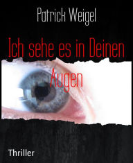 Title: Ich sehe es in Deinen Augen, Author: Patrick Weigel