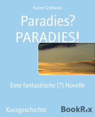 Title: Paradies? PARADIES!: Eine fantastische (?) Novelle, Author: Rainer Gottwald