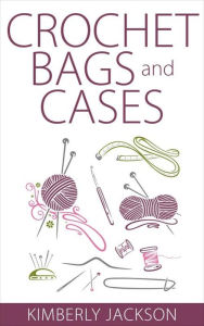 Title: Crochet Bags and Cases, Author: Kimberly Jackson