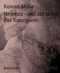 Title: Nemesis - und übt schon das Traurigsein, Author: Konrad Meise