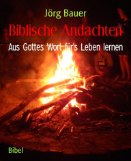 Title: Biblische Andachten: Aus Gottes Wort für's Leben lernen, Author: Jörg Bauer