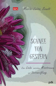 Title: SCHNEE VON GESTERN. Eine Liebe zwischen Misstrauen und Verzweiflung, Author: Marie-Luisa Sandt