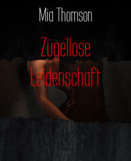 Title: Zügellose Leidenschaft, Author: Mia Thomson