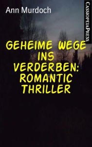 Title: Geheime Wege ins Verderben: Romantic Thriller: Cassiopeiapress Spannung, Author: Ann Murdoch