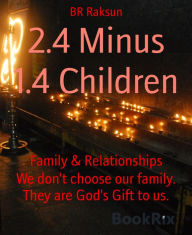 Title: 2.4 Minus 1.4 Children: We don't choose our family. They are God's Gift to us., Author: BR Raksun