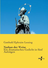 Title: Nathan der Weise: Ein dramatisches Gedicht in fünf Aufzügen, Author: Gotthold Ephraim Lessing