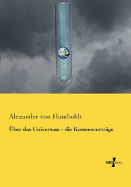 Title: Über das Universum - die Kosmosvorträge, Author: Alexander von Humboldt