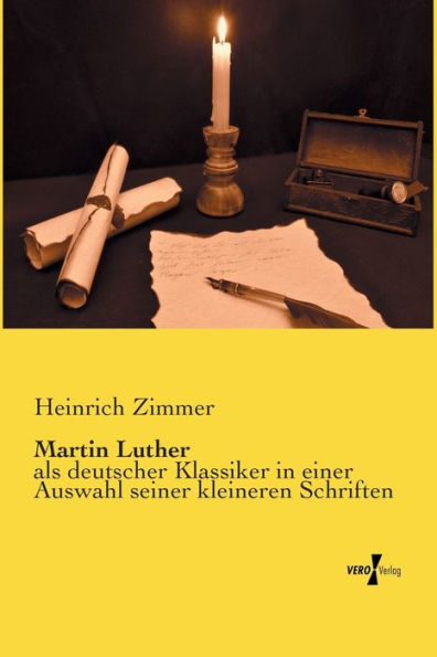 Martin Luther: als deutscher Klassiker in einer Auswahl seiner kleineren Schriften