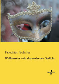 Title: Wallenstein - ein dramatisches Gedicht, Author: Friedrich Schiller