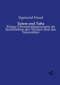 Title: Totem und Tabu: Einige Übereinstimmungen im Seelenleben der Wilden und der Neurotiker, Author: Sigmund Freud