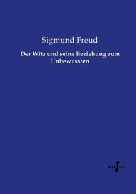 Title: Der Witz und seine Beziehung zum Unbewussten, Author: Sigmund Freud