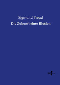 Title: Die Zukunft einer Illusion, Author: Sigmund Freud