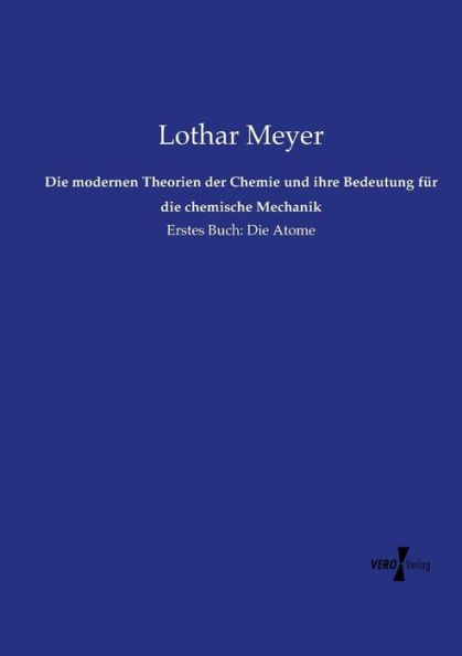 Die modernen Theorien der Chemie und ihre Bedeutung für die chemische Mechanik: Erstes Buch: Die Atome