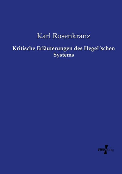 Kritische Erläuterungen des Hegel´schen Systems