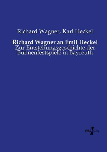 Richard Wagner an Emil Heckel: Zur Entstehungsgeschichte der Bühnenfestspiele in Bayreuth