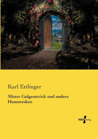 Title: Mister Galgenstrick und andere Humoresken, Author: Karl Ettlinger