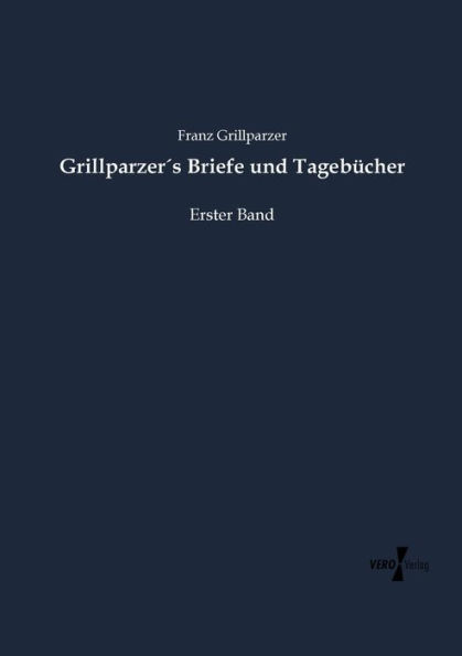 Grillparzer´s Briefe und Tagebücher: Erster Band