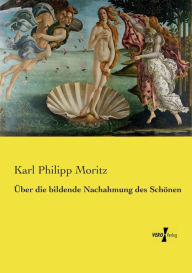 Title: Über die bildende Nachahmung des Schönen, Author: Karl Philipp Moritz