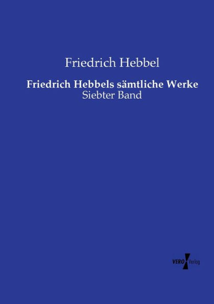 Friedrich Hebbels sï¿½mtliche Werke: Siebter Band
