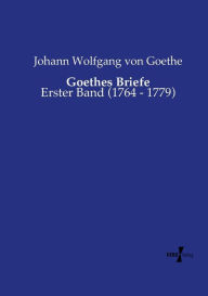 Title: Goethes Briefe: Erster Band (1764 - 1779), Author: Johann Wolfgang Von Goethe