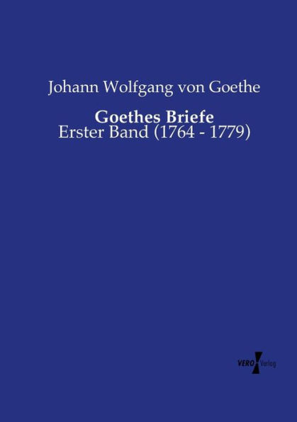 Goethes Briefe: Erster Band (1764 - 1779)