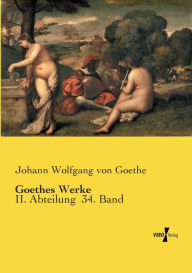 Title: Goethes Werke: II. Abteilung 34. Band, Author: Johann Wolfgang Von Goethe